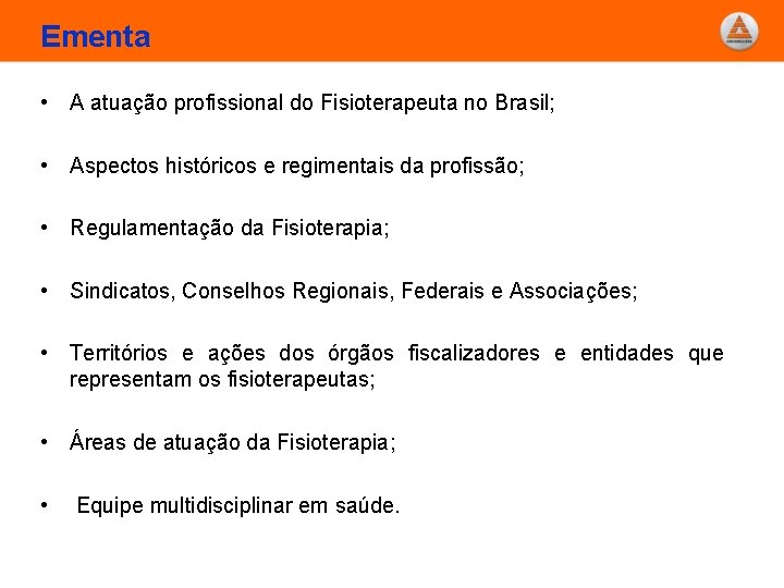 Ementa • A atuação profissional do Fisioterapeuta no Brasil; • Aspectos históricos e regimentais