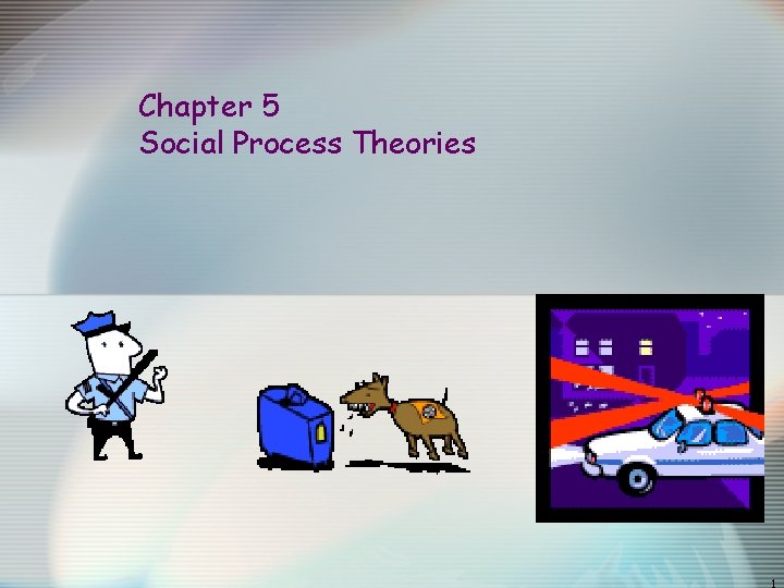 Chapter 5 Social Process Theories 1 Chapter 5 Social Process Theories 1