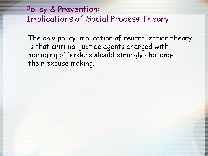 Policy & Prevention: Implications of Social Process Theory The only policy implication of neutralization Policy & Prevention: Implications of Social Process Theory The only policy implication of neutralization