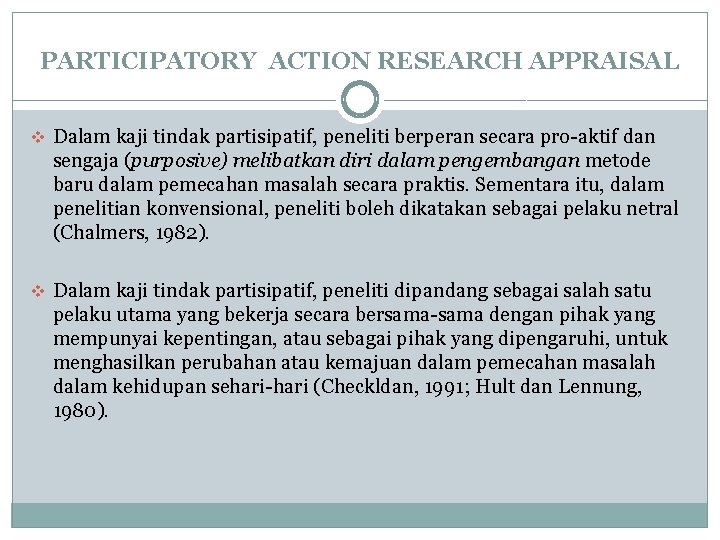 PARTICIPATORY ACTION RESEARCH APPRAISAL v Dalam kaji tindak partisipatif, peneliti berperan secara pro-aktif dan