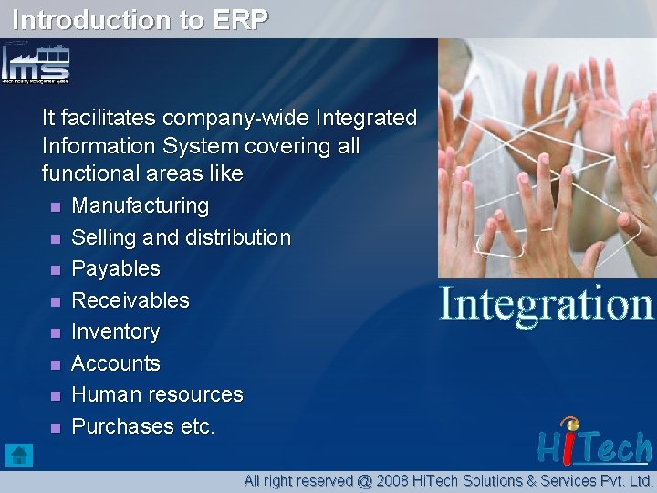 Introduction to ERP It facilitates company-wide Integrated Information System covering all functional areas like