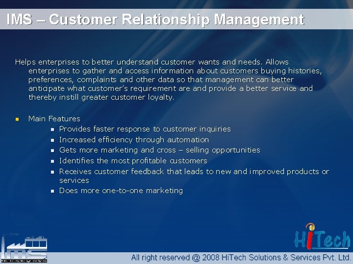 IMS – Customer Relationship Management Helps enterprises to better understand customer wants and needs.