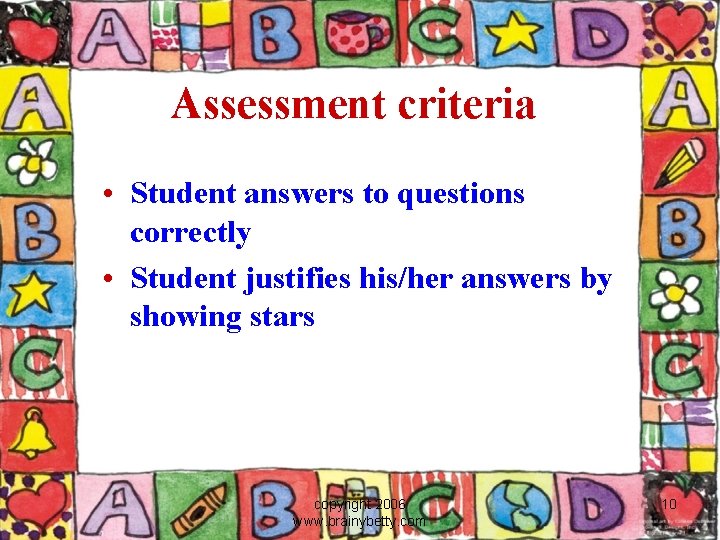 Assessment criteria • Student answers to questions correctly • Student justifies his/her answers by