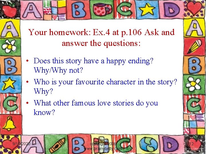 Your homework: Ex. 4 at p. 106 Ask and answer the questions: • Does
