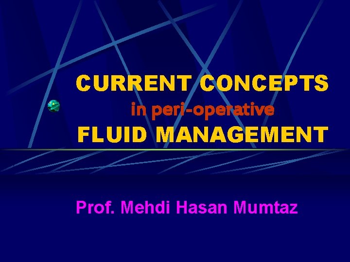 CURRENT CONCEPTS in peri-operative FLUID MANAGEMENT Prof. Mehdi Hasan Mumtaz 