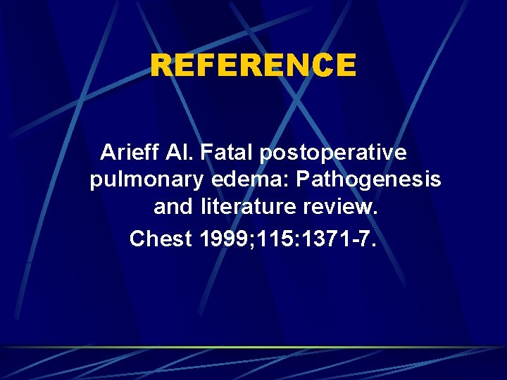 REFERENCE Arieff Al. Fatal postoperative pulmonary edema: Pathogenesis and literature review. Chest 1999; 115: