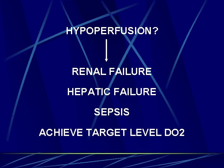 HYPOPERFUSION? RENAL FAILURE HEPATIC FAILURE SEPSIS ACHIEVE TARGET LEVEL DO 2 