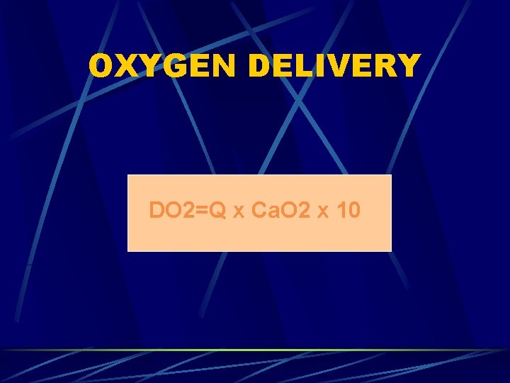 OXYGEN DELIVERY DO 2=Q x Ca. O 2 x 10 