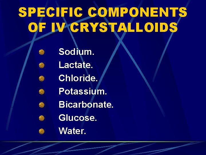 SPECIFIC COMPONENTS OF IV CRYSTALLOIDS Sodium. Lactate. Chloride. Potassium. Bicarbonate. Glucose. Water. 