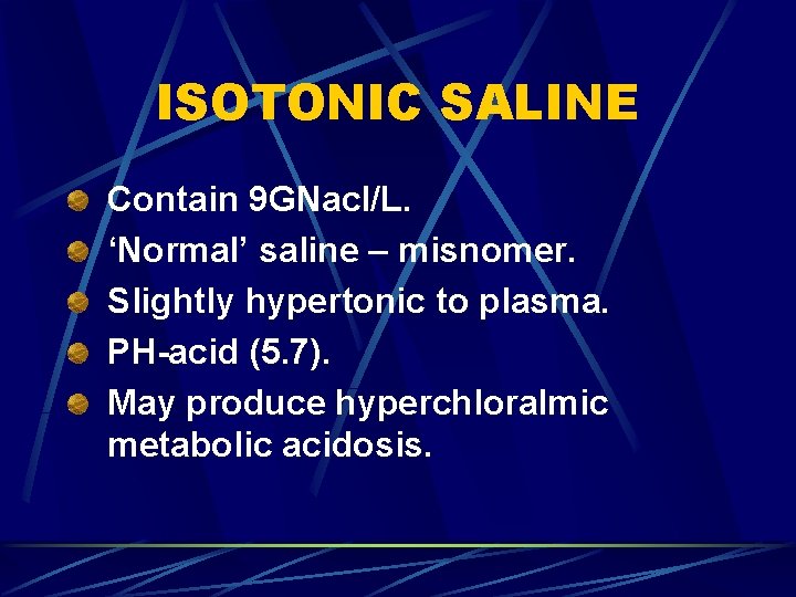 ISOTONIC SALINE Contain 9 GNacl/L. ‘Normal’ saline – misnomer. Slightly hypertonic to plasma. PH-acid