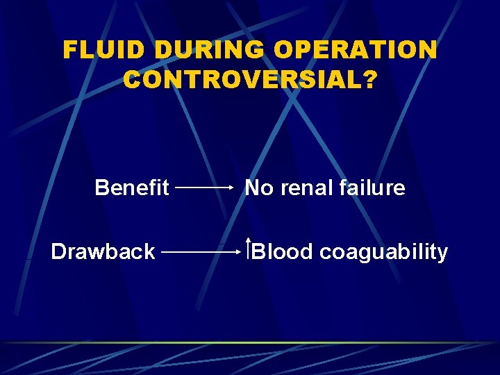 FLUID DURING OPERATION CONTROVERSIAL? Benefit Drawback No renal failure Blood coaguability FLUID DURING OPERATION CONTROVERSIAL? Benefit Drawback No renal failure Blood coaguability