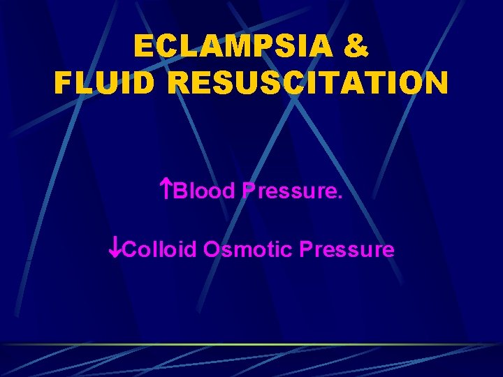 ECLAMPSIA & FLUID RESUSCITATION Blood Pressure. Colloid Osmotic Pressure 