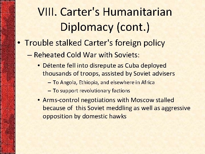 VIII. Carter's Humanitarian Diplomacy (cont. ) • Trouble stalked Carter's foreign policy – Reheated