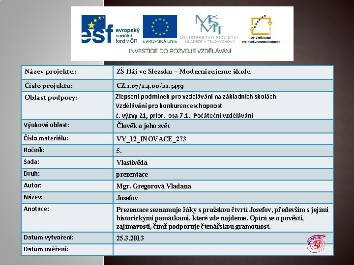 Název projektu: ZŠ Háj ve Slezsku – Modernizujeme školu Číslo projektu: CZ. 1. 07/1.