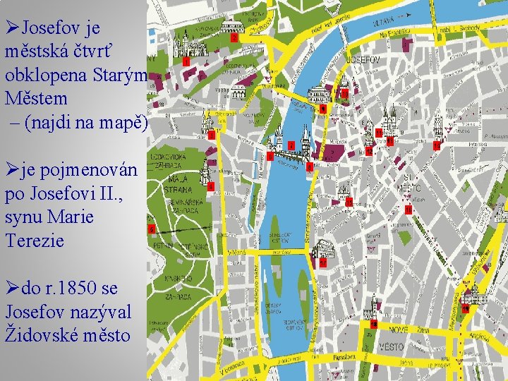 ØJosefov je městská čtvrť obklopena Starým Městem – (najdi na mapě) Øje pojmenován po