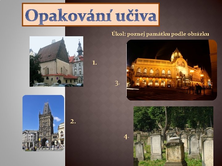 Opakování učiva Úkol: poznej památku podle obrázku 1. 3. 2. 4. 