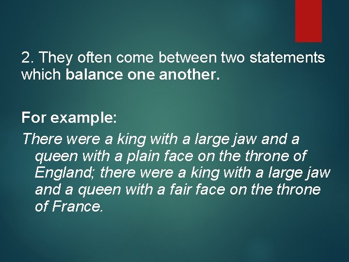 2. They often come between two statements which balance one another. For example: There