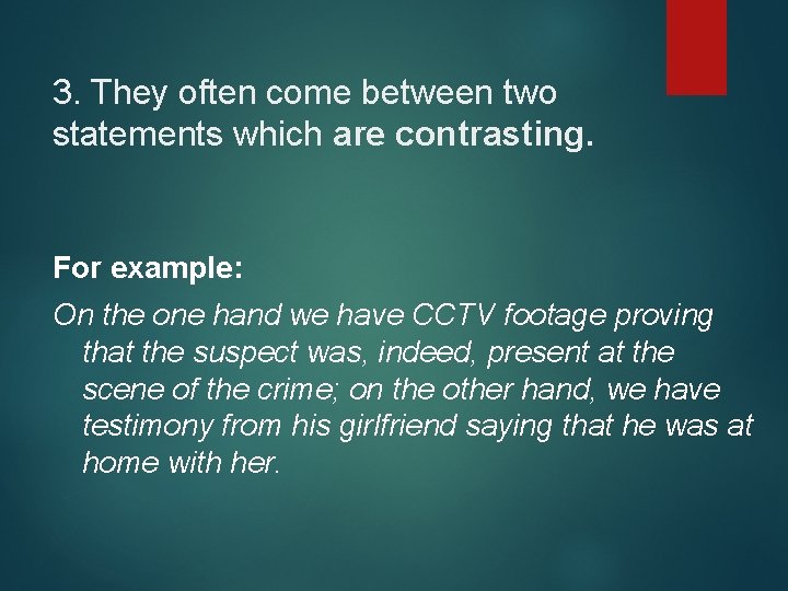 3. They often come between two statements which are contrasting. For example: On the