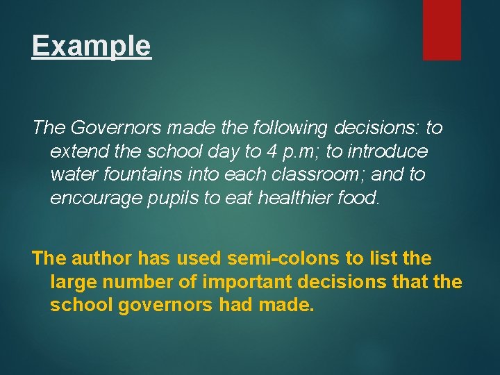 Example The Governors made the following decisions: to extend the school day to 4