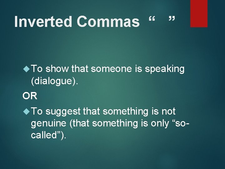 Inverted Commas “ ” To show that someone is speaking (dialogue). OR To suggest