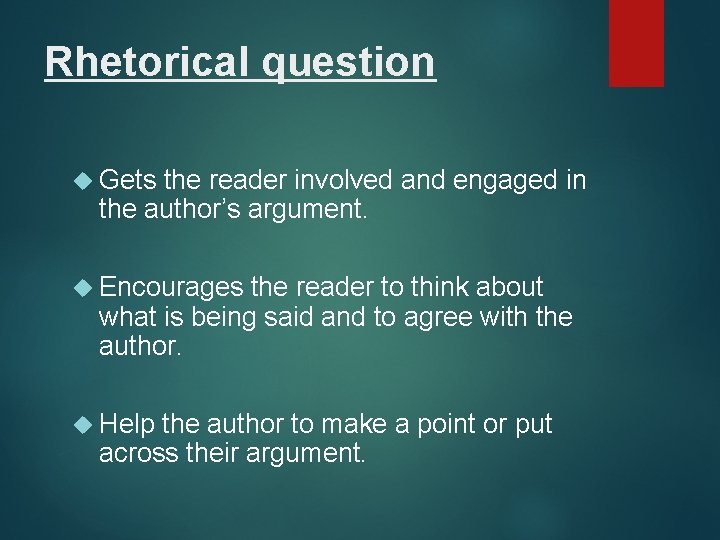 Rhetorical question Gets the reader involved and engaged in the author’s argument. Encourages the