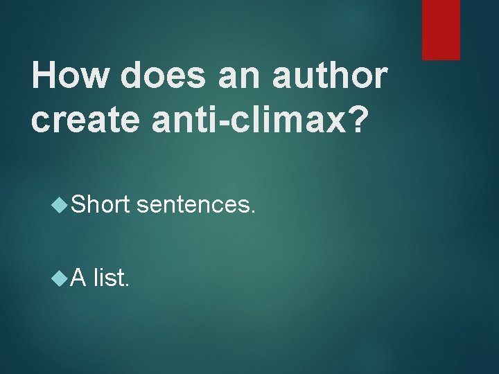 How does an author create anti-climax? Short A list. sentences. 