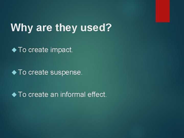 Why are they used? To create impact. To create suspense. To create an informal