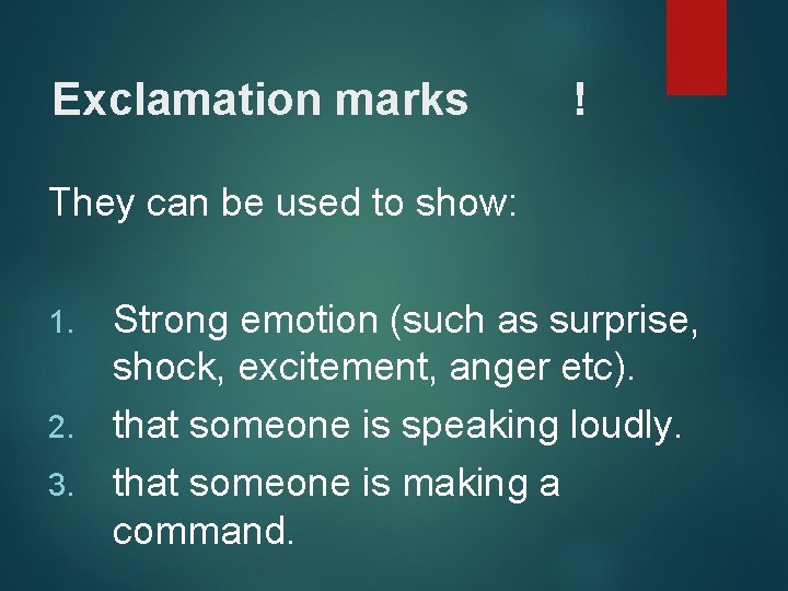 Exclamation marks ! They can be used to show: Strong emotion (such as surprise,