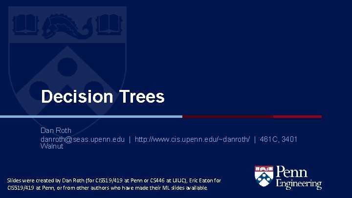 Decision Trees Dan Roth danroth@seas. upenn. edu | http: //www. cis. upenn. edu/~danroth/ |