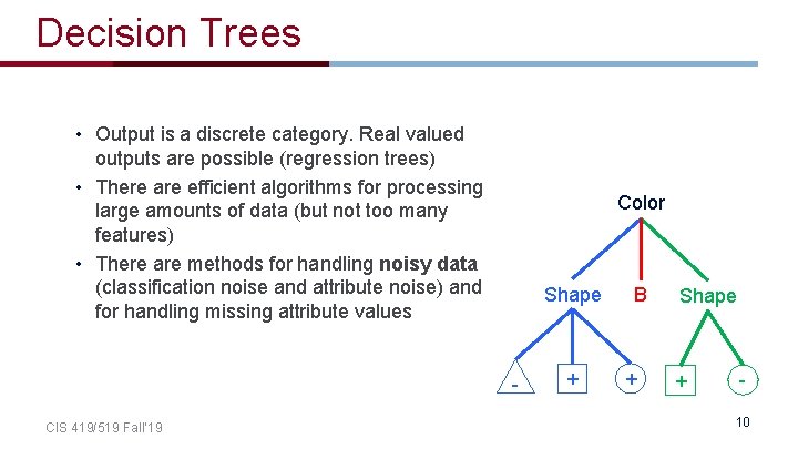 Decision Trees • Output is a discrete category. Real valued outputs are possible (regression