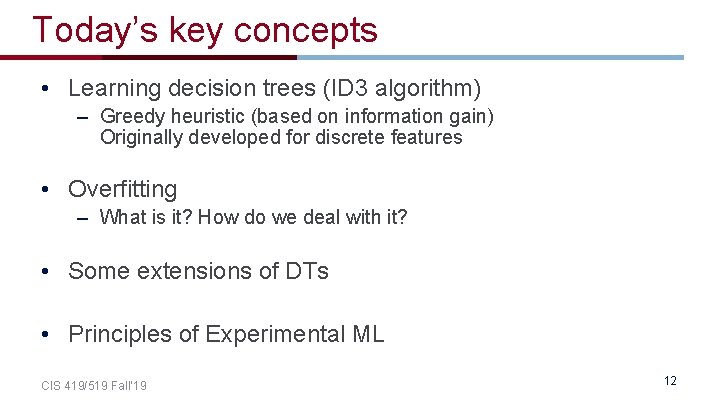 Today’s key concepts • Learning decision trees (ID 3 algorithm) – Greedy heuristic (based