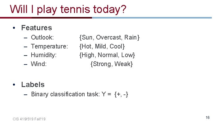Will I play tennis today? • Features – – Outlook: Temperature: Humidity: Wind: {Sun,