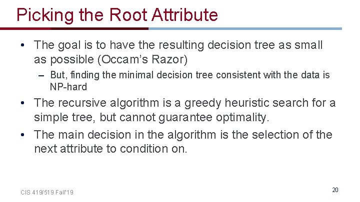 Picking the Root Attribute • The goal is to have the resulting decision tree