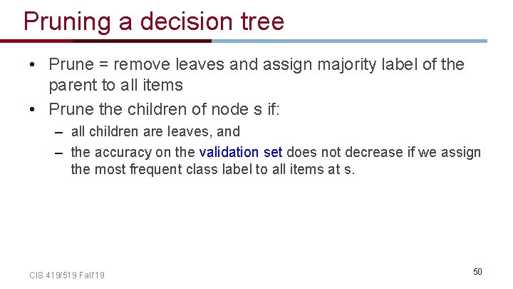 Pruning a decision tree • Prune = remove leaves and assign majority label of