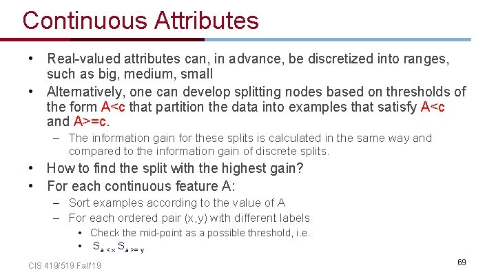 Continuous Attributes • Real-valued attributes can, in advance, be discretized into ranges, such as