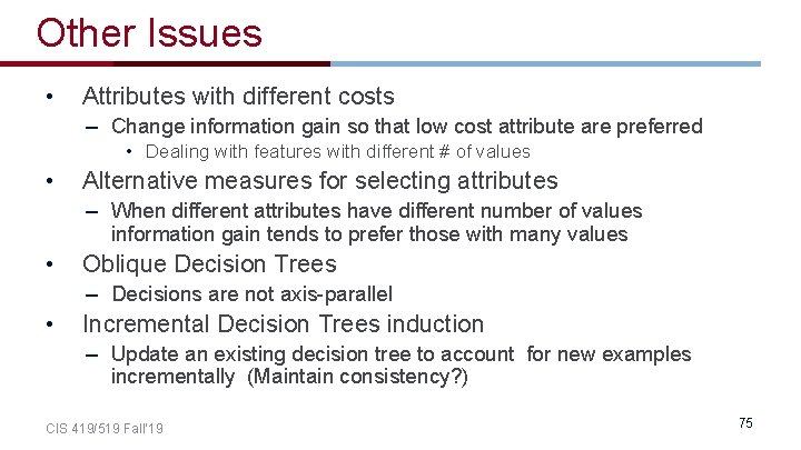 Other Issues • Attributes with different costs – Change information gain so that low