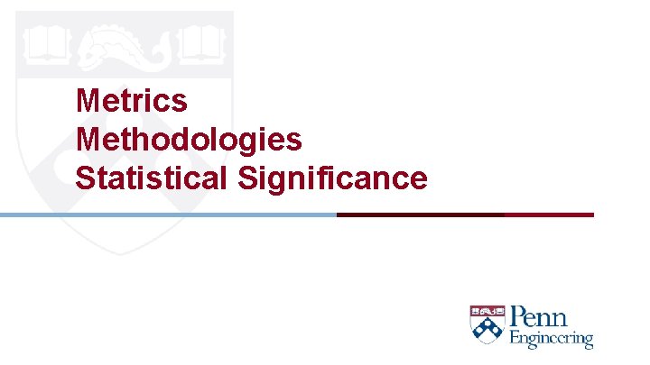 Metrics Methodologies Statistical Significance CIS 419/519 Fall’ 19 