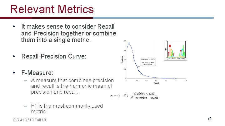 Relevant Metrics • It makes sense to consider Recall and Precision together or combine
