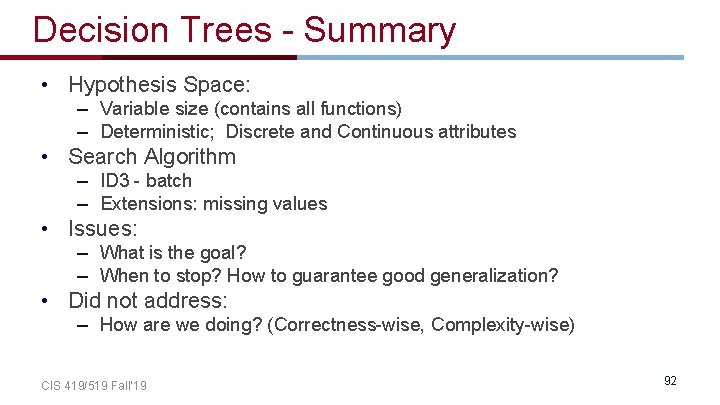 Decision Trees - Summary • Hypothesis Space: – Variable size (contains all functions) –