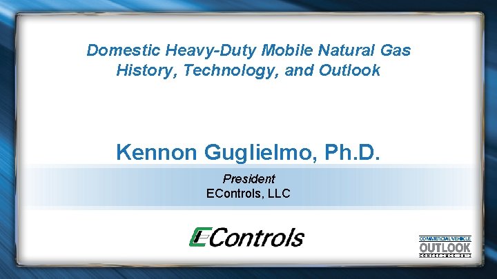 Domestic Heavy-Duty Mobile Natural Gas History, Technology, and Outlook Kennon Guglielmo, Ph. D. President