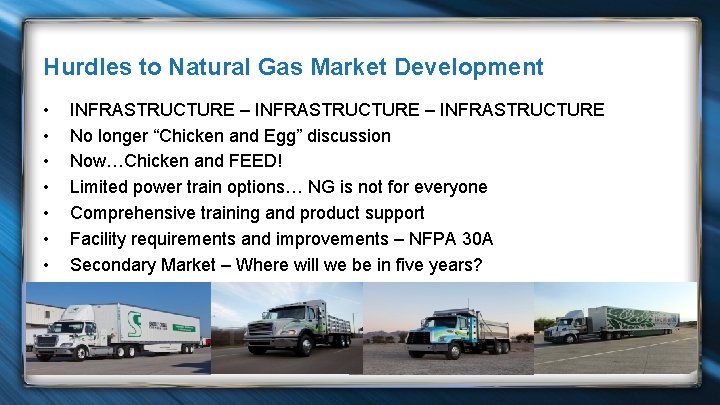 Hurdles to Natural Gas Market Development • • INFRASTRUCTURE – INFRASTRUCTURE No longer “Chicken