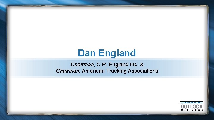 Dan England Chairman, C. R. England Inc. & Chairman, American Trucking Associations 