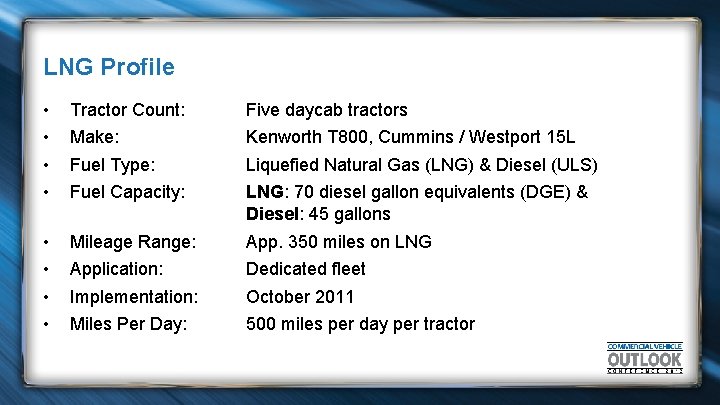 LNG Profile • • Tractor Count: Five daycab tractors Make: Kenworth T 800, Cummins