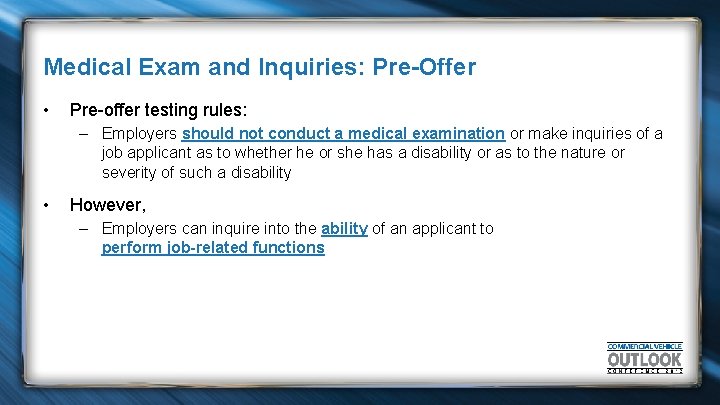 Medical Exam and Inquiries: Pre-Offer • Pre-offer testing rules: – Employers should not conduct