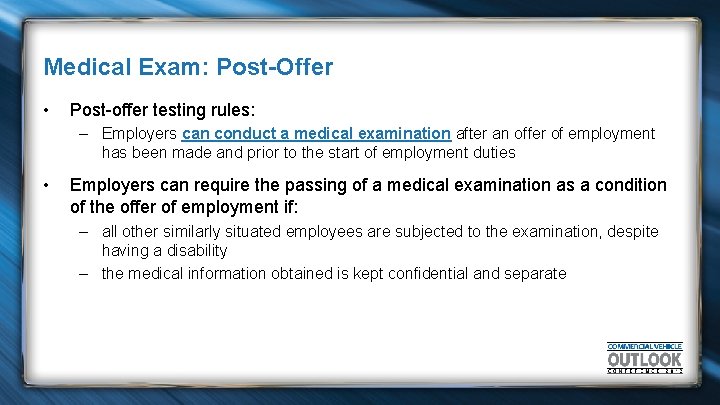 Medical Exam: Post-Offer • Post-offer testing rules: – Employers can conduct a medical examination