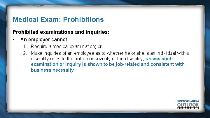 Medical Exam: Prohibitions Prohibited examinations and inquiries: • An employer cannot: 1. Require a