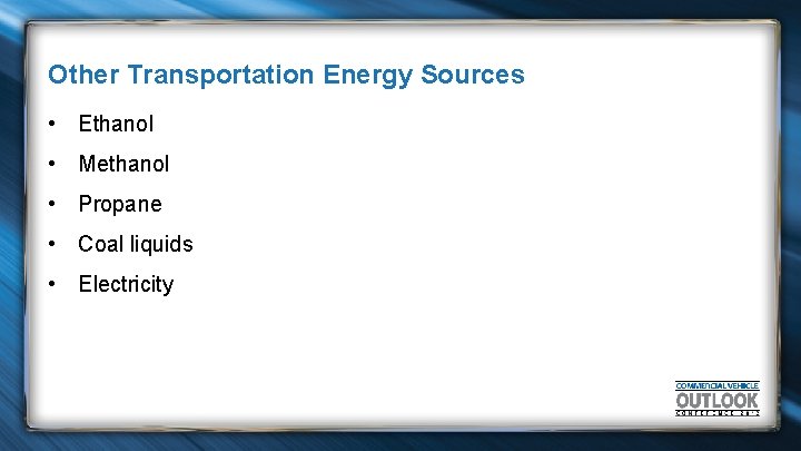 Other Transportation Energy Sources • Ethanol • Methanol • Propane • Coal liquids •