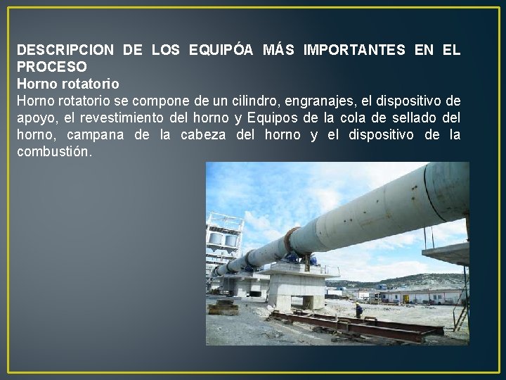 DESCRIPCION DE LOS EQUIPÓA MÁS IMPORTANTES EN EL PROCESO Horno rotatorio se compone de
