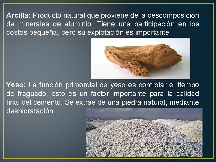 Arcilla: Producto natural que proviene de la descomposición de minerales de aluminio. Tiene una