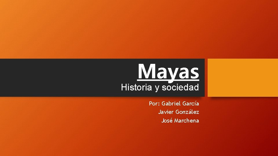 Mayas Historia y sociedad Por: Gabriel García Javier González José Marchena 